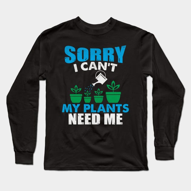 Sorry I Can't My Plants Need Me Funny Plant Gift Long Sleeve T-Shirt by TheLostLatticework